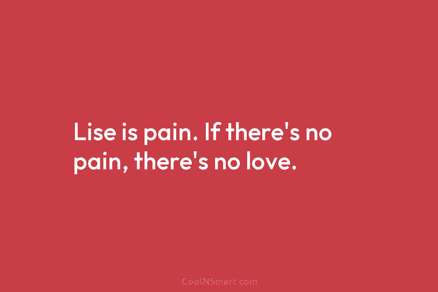 Lise is pain. If there’s no pain, there’s no love.