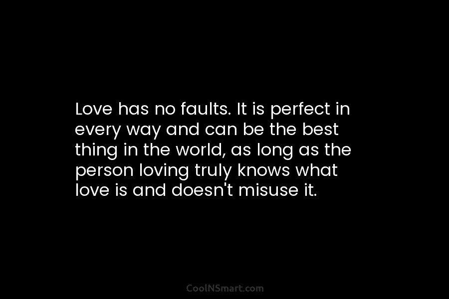 Love has no faults. It is perfect in every way and can be the best...