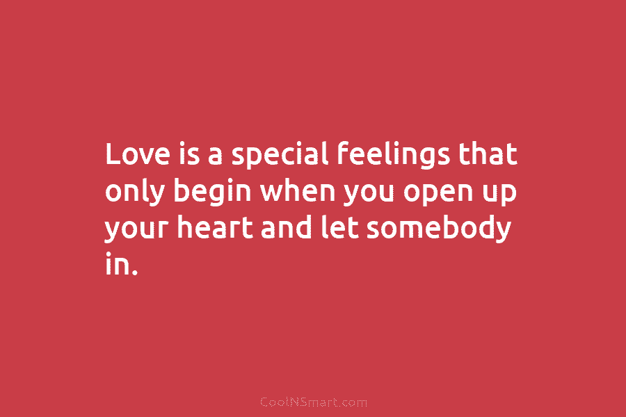 Love is a special feelings that only begin when you open up your heart and...