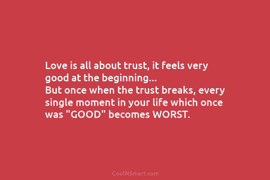 Love is all about trust, it feels very good at the beginning… But once when the trust breaks, every single...