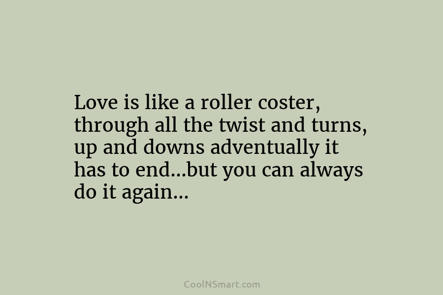 Love is like a roller coster, through all the twist and turns, up and downs...