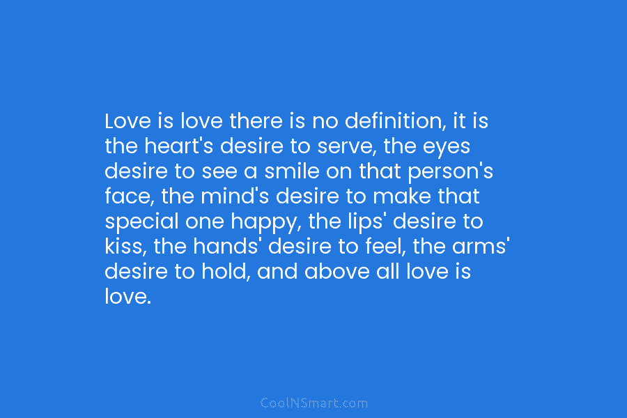 Love is love there is no definition, it is the heart’s desire to serve, the eyes desire to see a...