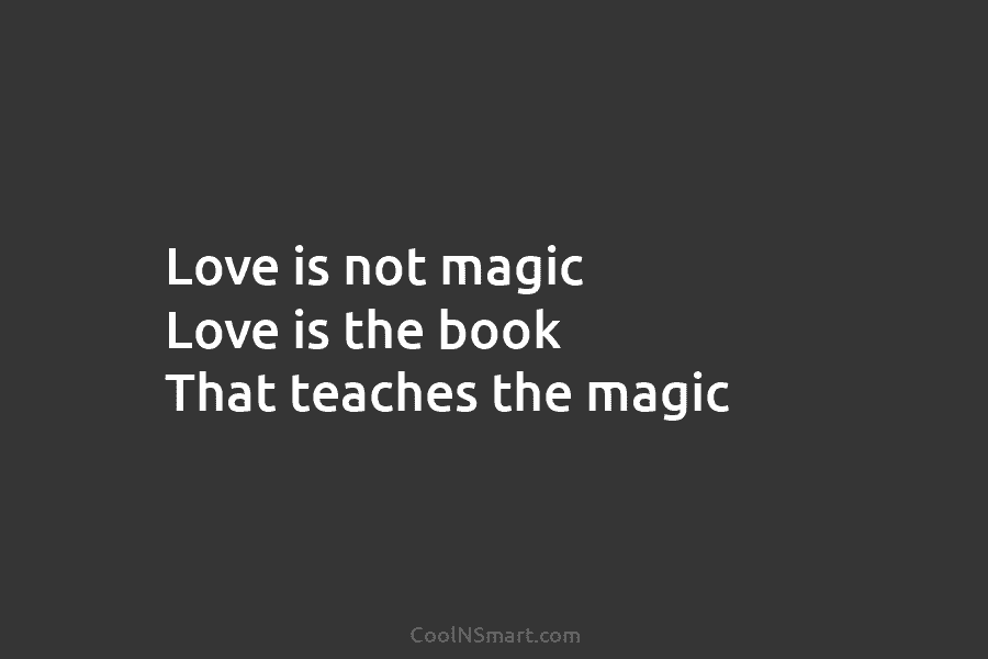 Love is not magic Love is the book That teaches the magic