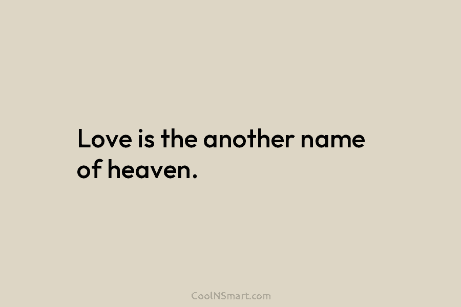 Love is the another name of heaven.