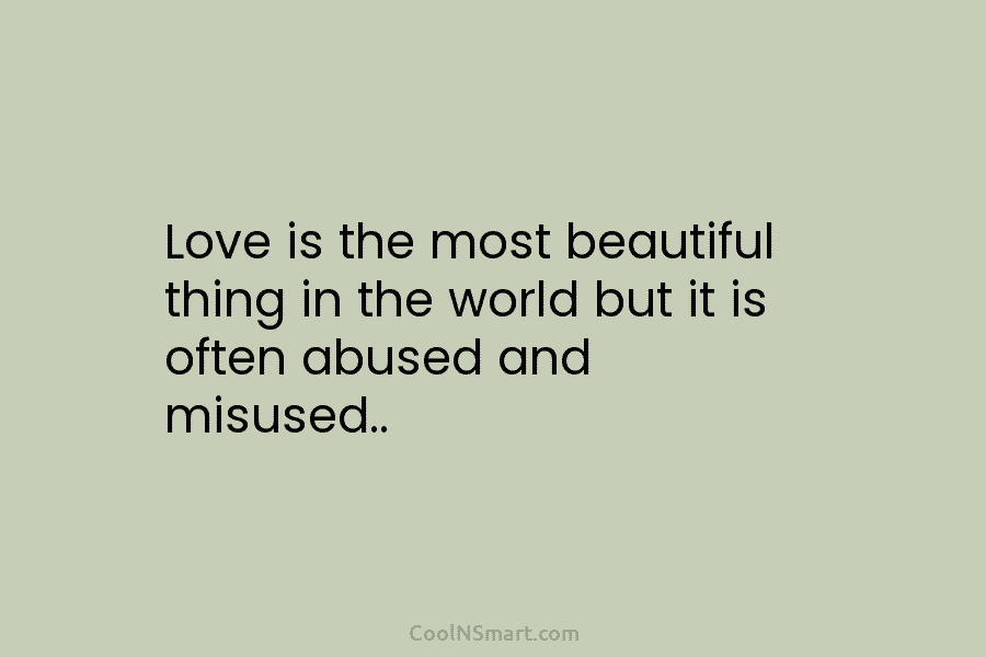 Love is the most beautiful thing in the world but it is often abused and...
