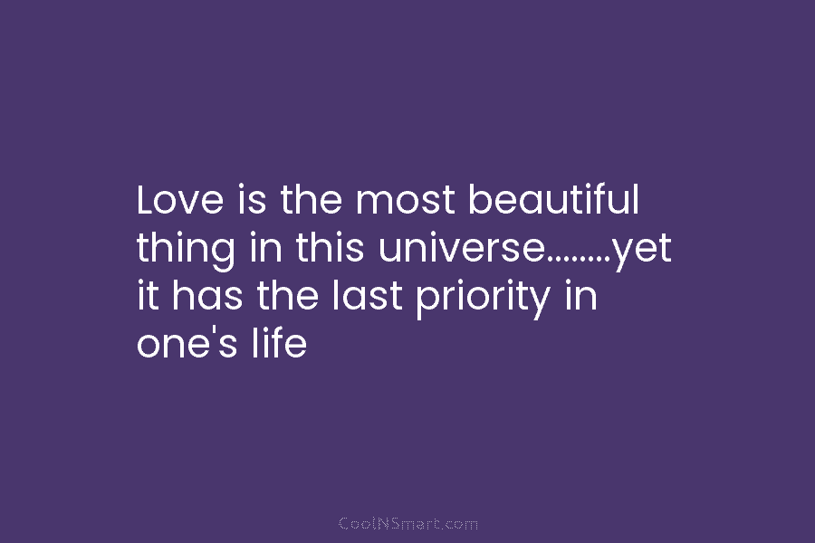 Love is the most beautiful thing in this universe……..yet it has the last priority in one’s life