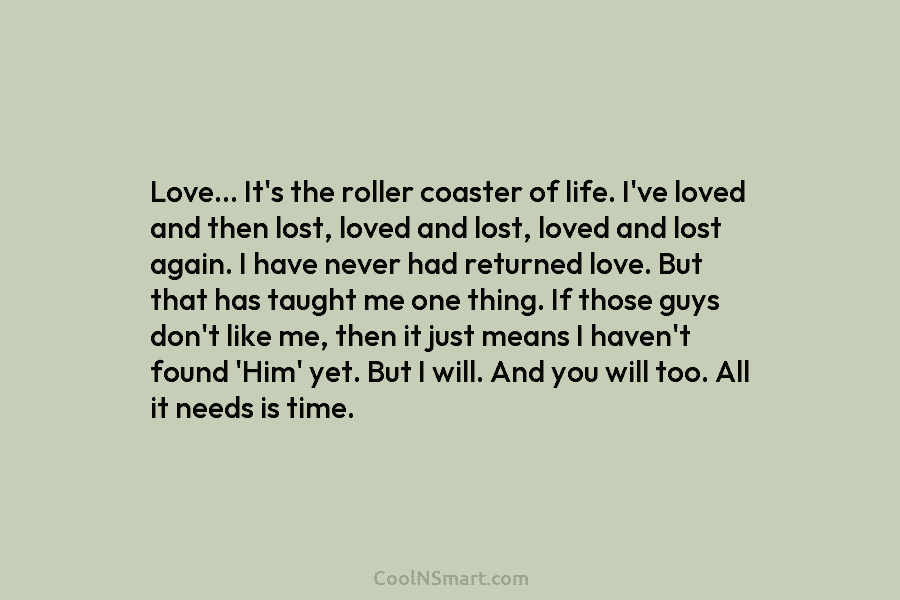 Love… It’s the roller coaster of life. I’ve loved and then lost, loved and lost, loved and lost again. I...