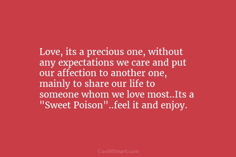 Love, its a precious one, without any expectations we care and put our affection to another one, mainly to share...
