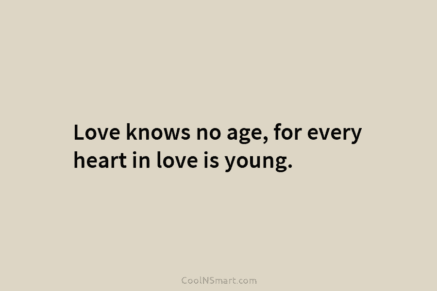 Love knows no age, for every heart in love is young.