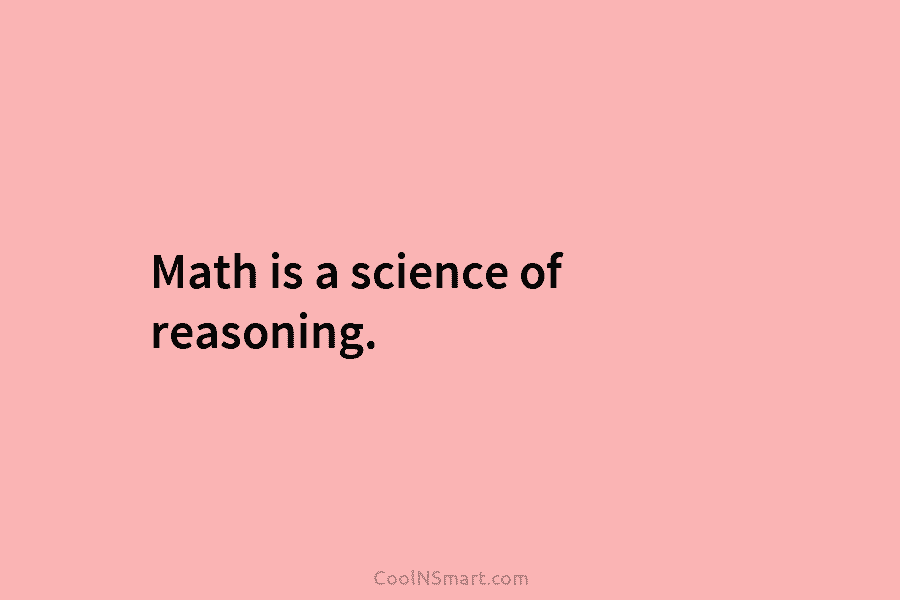 Math is a science of reasoning.