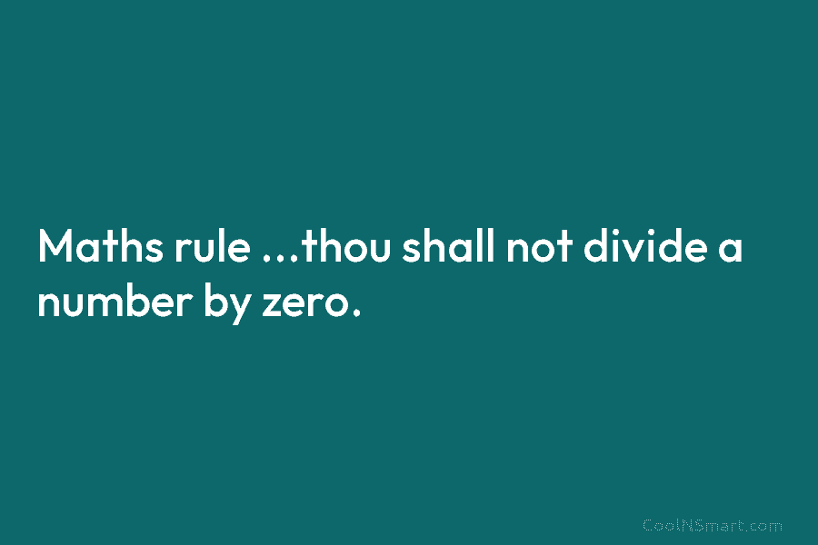 Maths rule …thou shall not divide a number by zero.