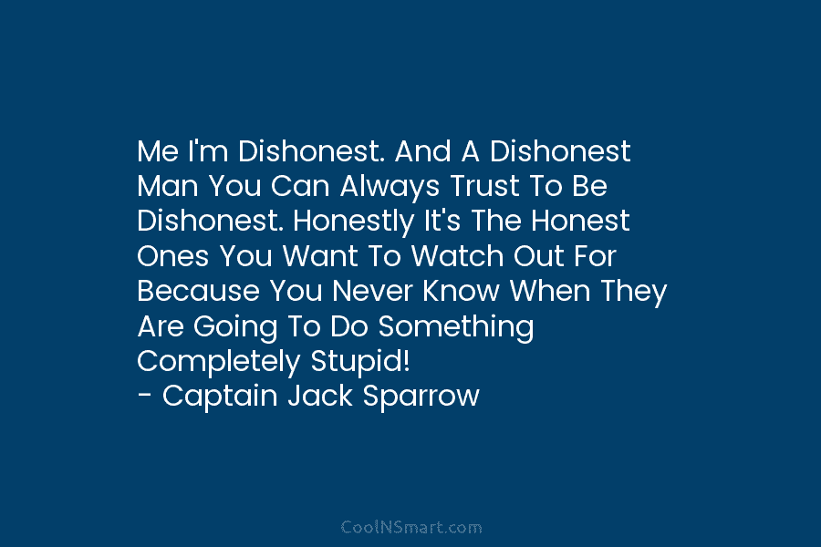 Me I’m Dishonest. And A Dishonest Man You Can Always Trust To Be Dishonest. Honestly...