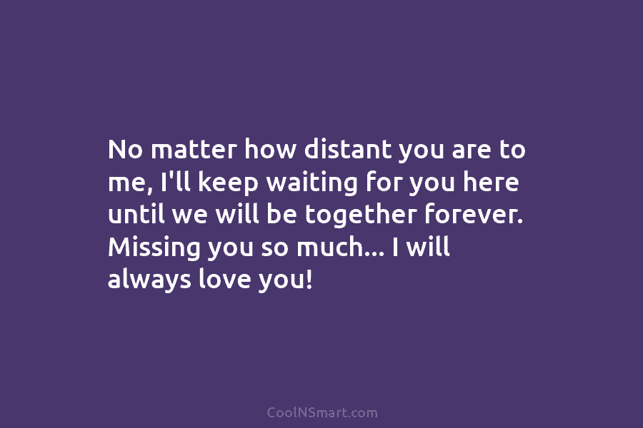 No matter how distant you are to me, I’ll keep waiting for you here until...