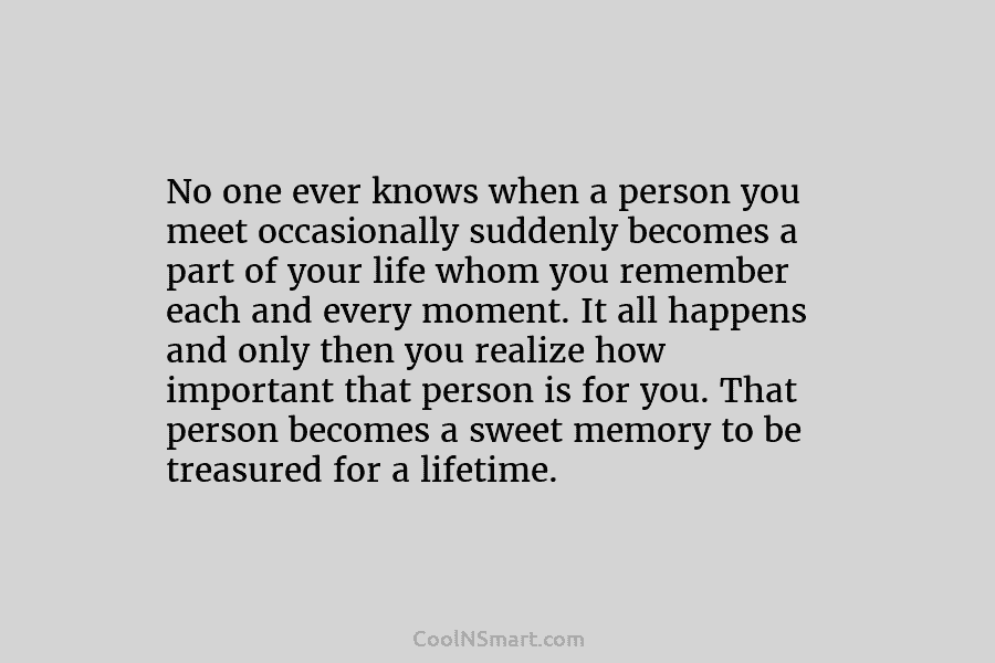 No one ever knows when a person you meet occasionally suddenly becomes a part of...
