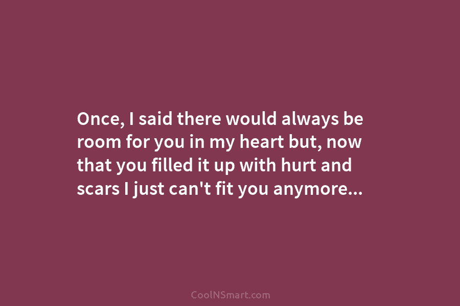 Once, I said there would always be room for you in my heart but, now...