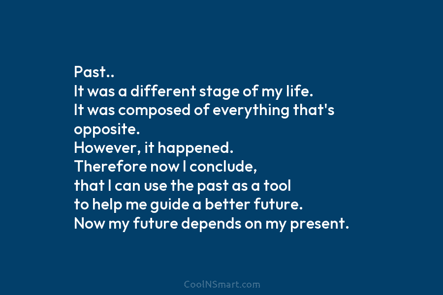 Past.. It was a different stage of my life. It was composed of everything that’s opposite. However, it happened. Therefore...