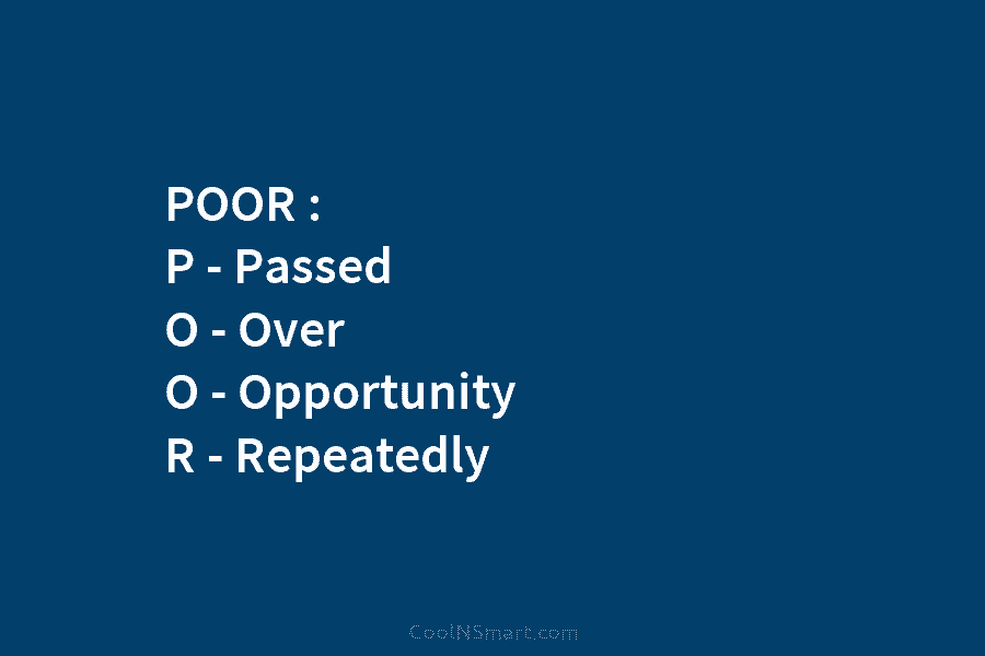 POOR : P – Passed O – Over O – Opportunity R – Repeatedly