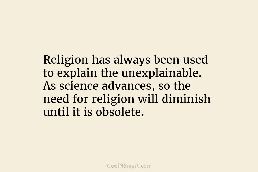 Religion has always been used to explain the unexplainable. As science advances, so the need...
