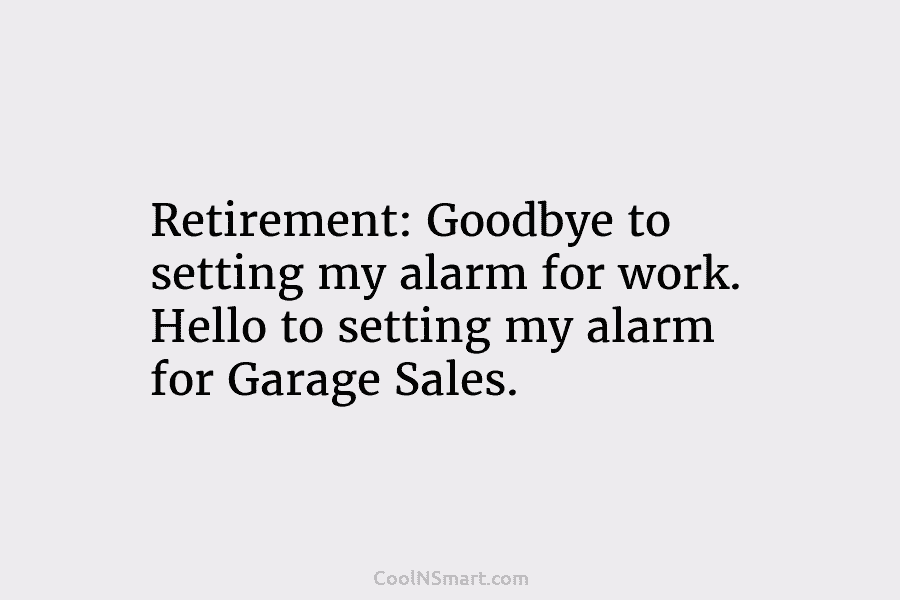 Retirement: Goodbye to setting my alarm for work. Hello to setting my alarm for Garage Sales.