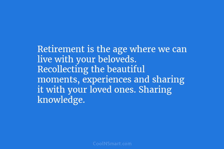 Retirement is the age where we can live with your beloveds. Recollecting the beautiful moments, experiences and sharing it with...