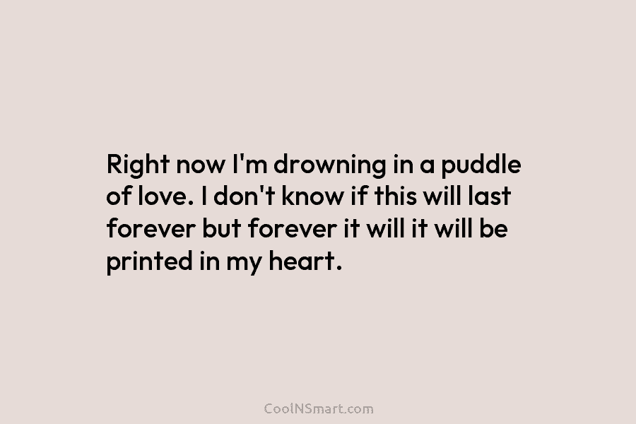 Right now I’m drowning in a puddle of love. I don’t know if this will...