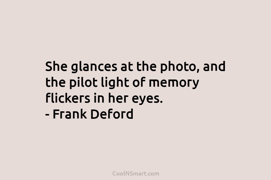 She glances at the photo, and the pilot light of memory flickers in her eyes....