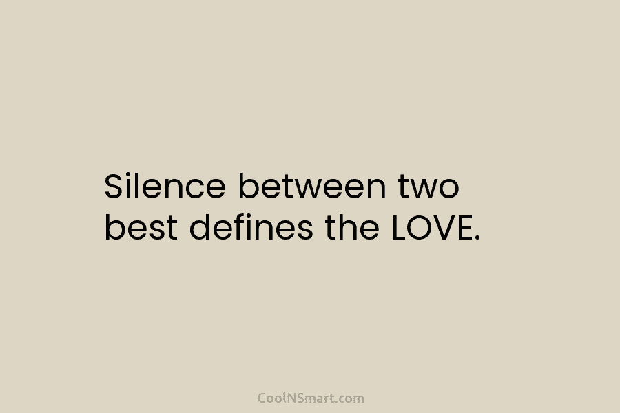 Silence between two best defines the LOVE.