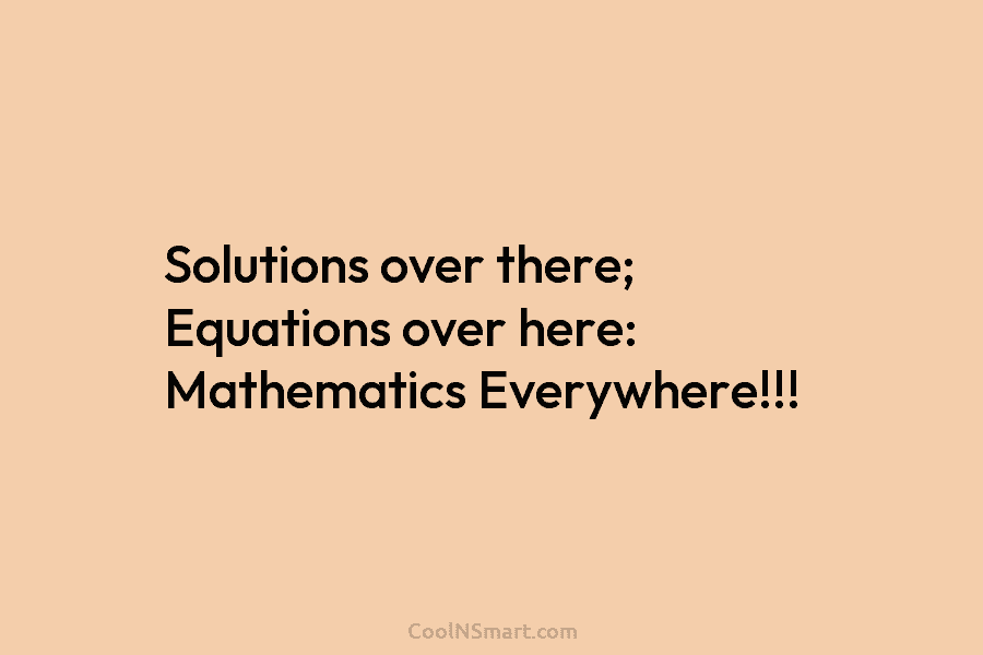 Solutions over there; Equations over here: Mathematics Everywhere!!!