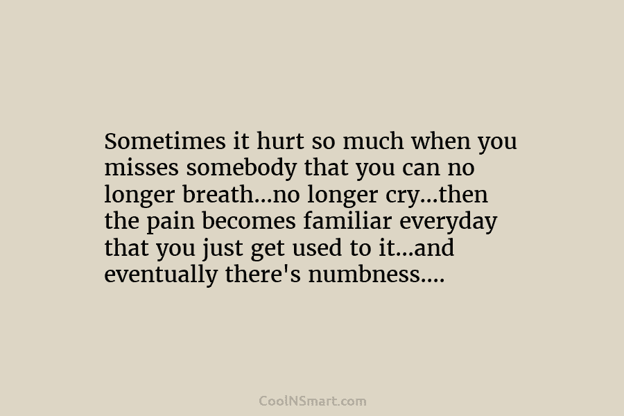 Sometimes it hurt so much when you misses somebody that you can no longer breath…no...