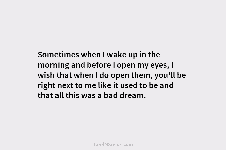 Sometimes when I wake up in the morning and before I open my eyes, I...