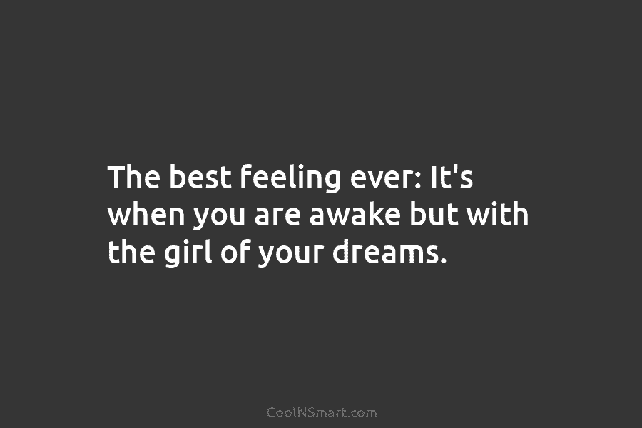 The best feeling ever: It’s when you are awake but with the girl of your...