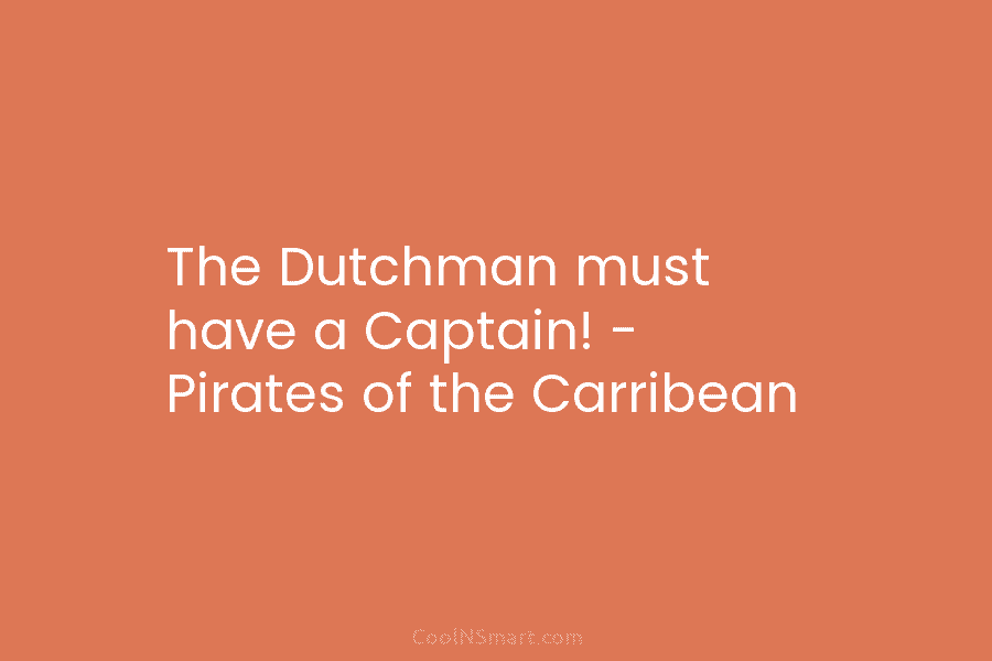 The Dutchman must have a Captain! – Pirates of the Carribean