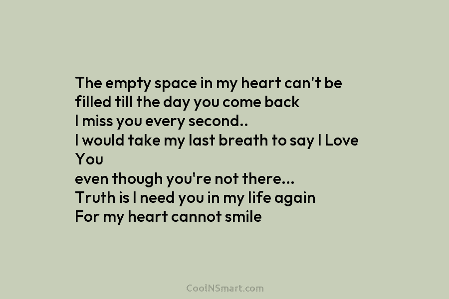 The empty space in my heart can’t be filled till the day you come back...