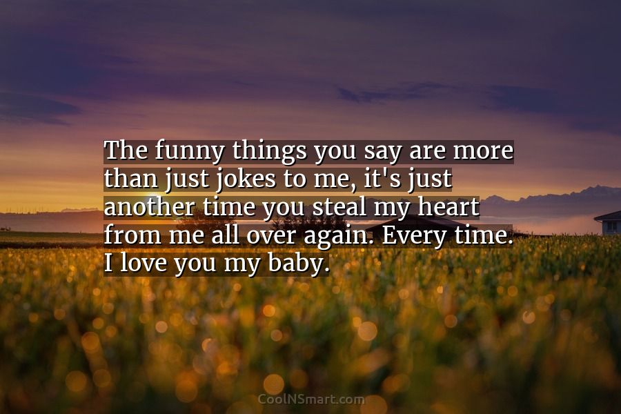 Quote: The funny things you say are more than just jokes to me,... -  CoolNSmart