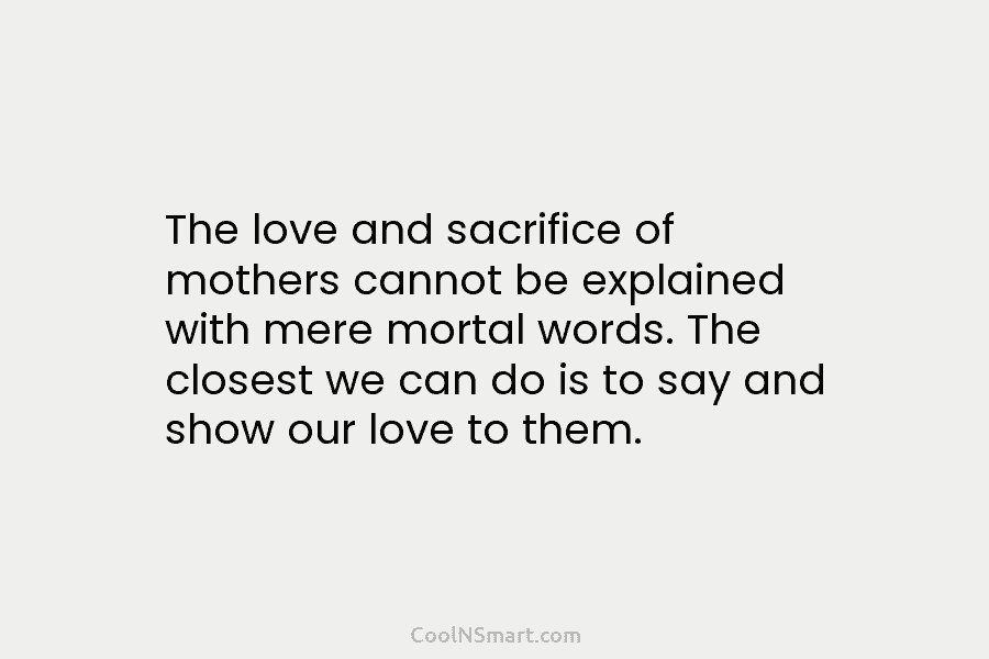 The love and sacrifice of mothers cannot be explained with mere mortal words. The closest we can do is to...