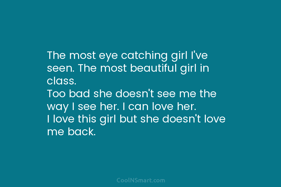 The most eye catching girl I’ve seen. The most beautiful girl in class. Too bad she doesn’t see me the...