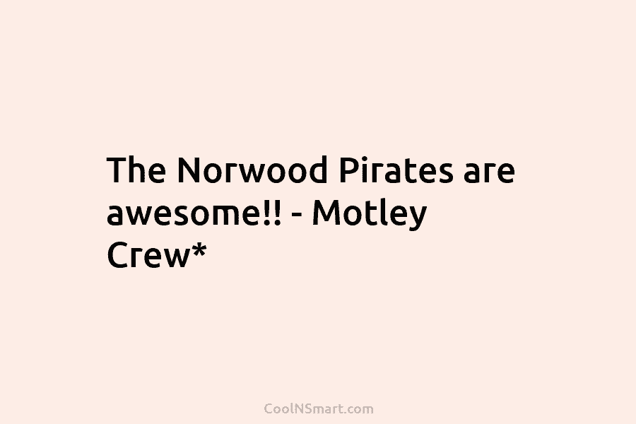 The Norwood Pirates are awesome!! – Motley Crew*