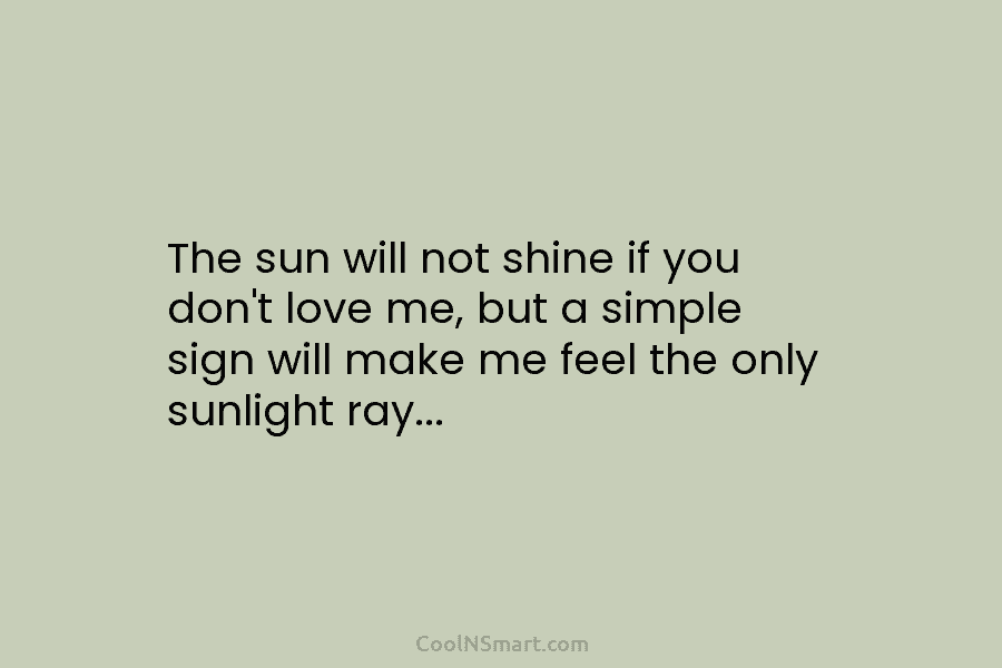 The sun will not shine if you don’t love me, but a simple sign will...
