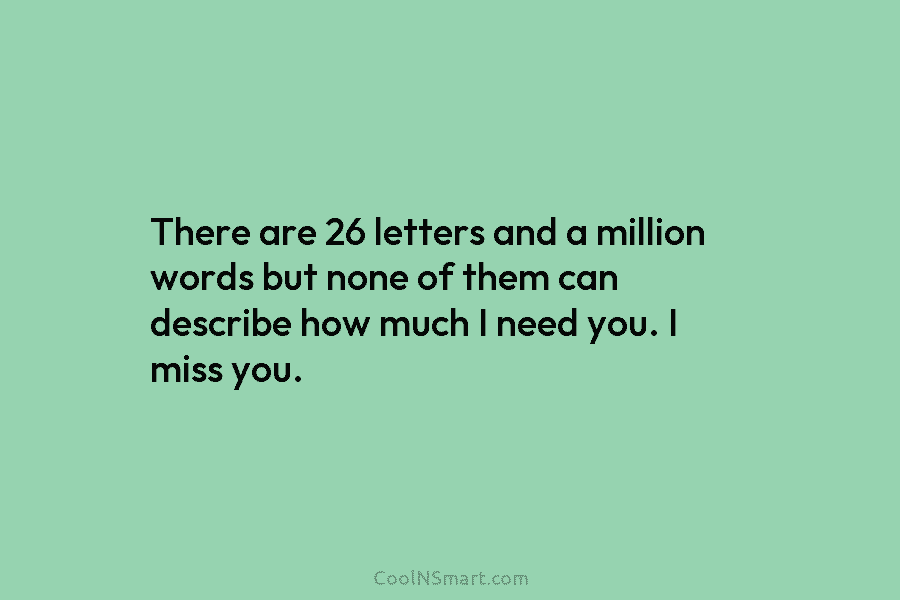 There are 26 letters and a million words but none of them can describe how...