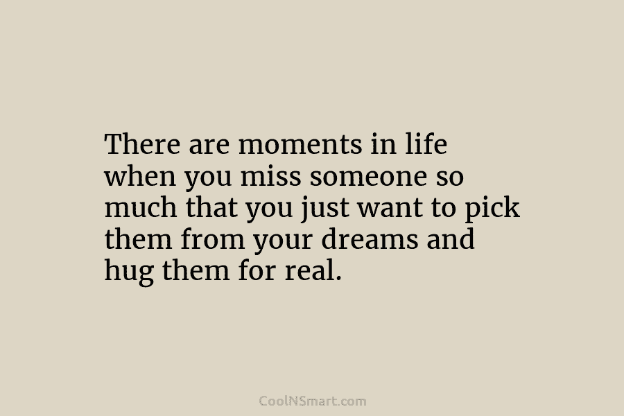 There are moments in life when you miss someone so much that you just want...