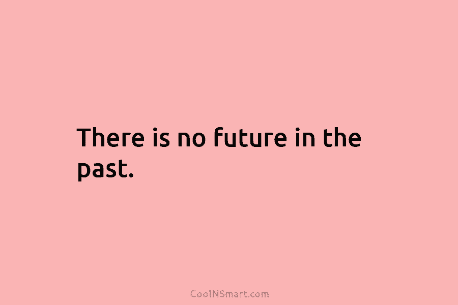 There is no future in the past.
