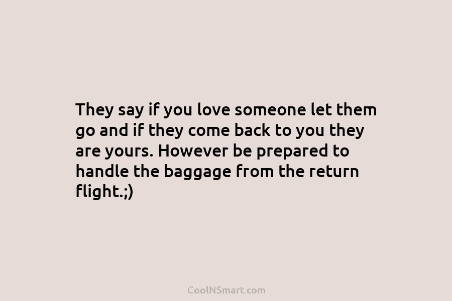 They say if you love someone let them go and if they come back to you they are yours. However...