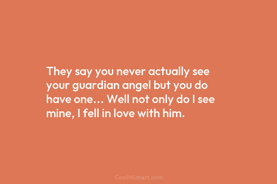They say you never actually see your guardian angel but you do have one… Well...