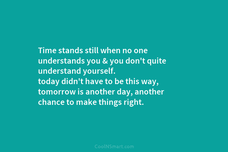 Time stands still when no one understands you & you don’t quite understand yourself. today...