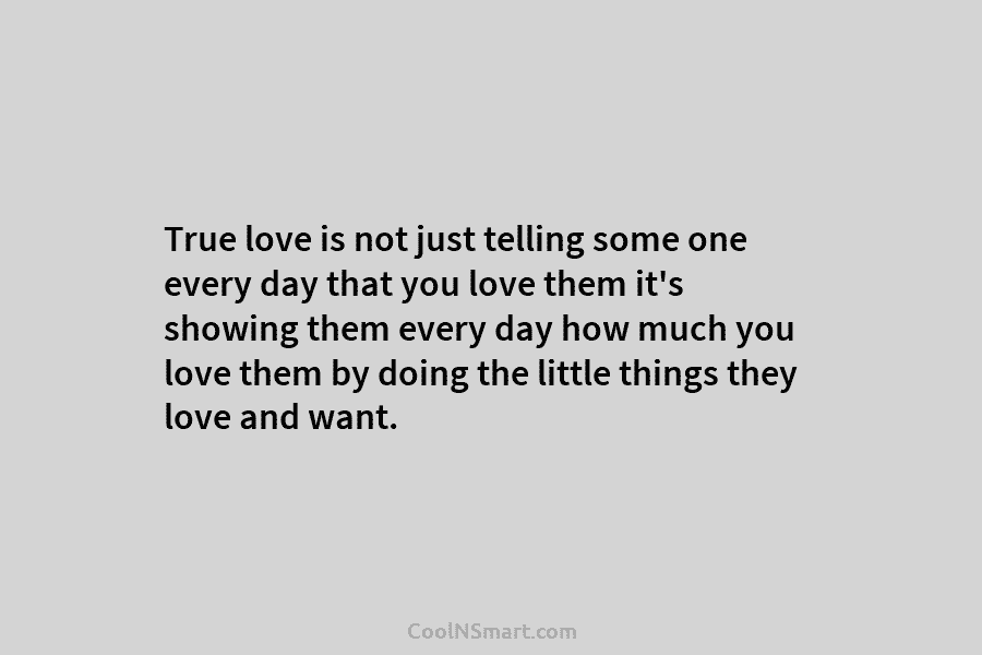 True love is not just telling some one every day that you love them it’s...