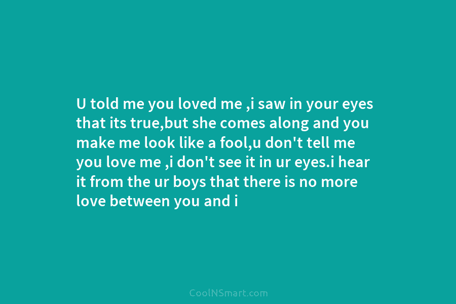 U told me you loved me ,i saw in your eyes that its true,but she comes along and you make...