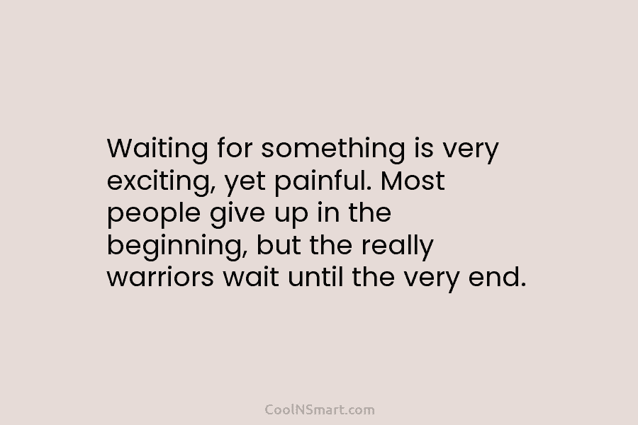 Waiting for something is very exciting, yet painful. Most people give up in the beginning,...