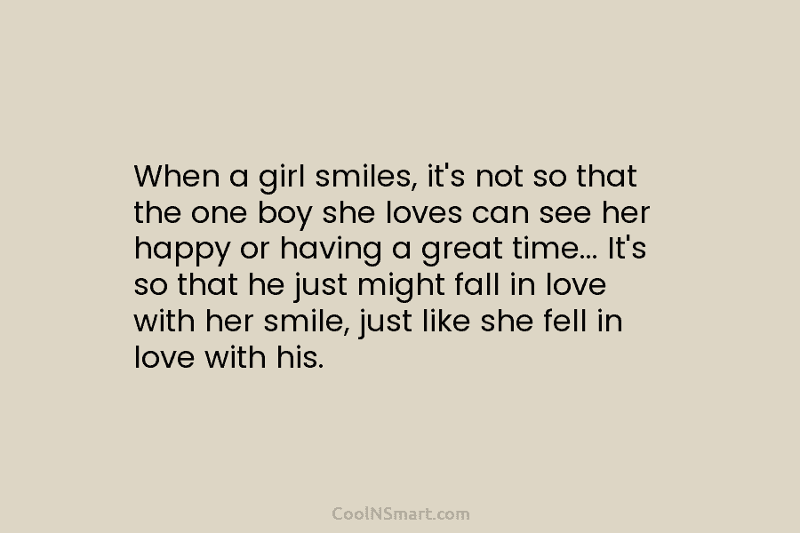 When a girl smiles, it’s not so that the one boy she loves can see her happy or having a...