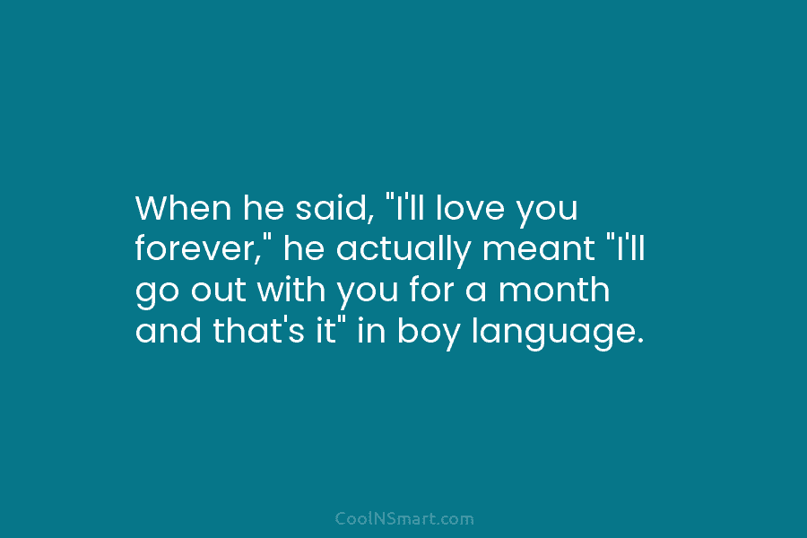 When he said, “I’ll love you forever,” he actually meant “I’ll go out with you...