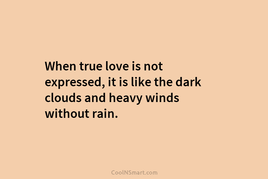 When true love is not expressed, it is like the dark clouds and heavy winds without rain.